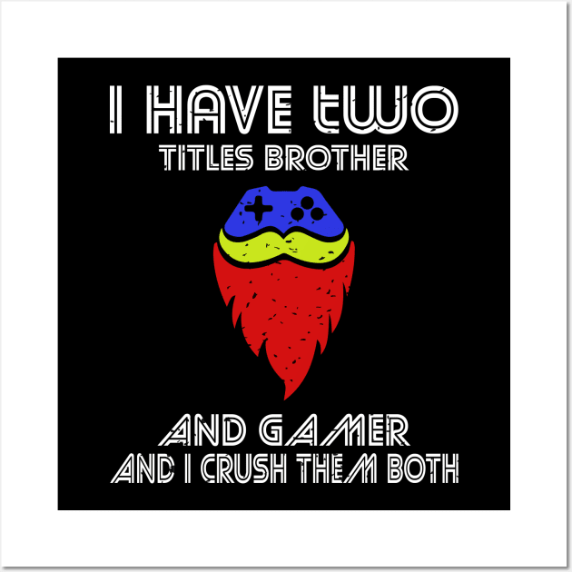 I have two titles brother and gamer and i crush them both Wall Art by FatTize